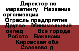 Директор по маркетингу › Название организации ­ Michael Page › Отрасль предприятия ­ Другое › Минимальный оклад ­ 1 - Все города Работа » Вакансии   . Кировская обл.,Сезенево д.